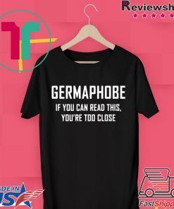 Germaphobe if you can read this you’re too close Gift T Shirts