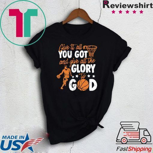 Give It All You Got And Give All The Glory To God Gift T-Shirt