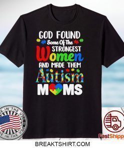 God Found Some Of The Strongest Women And Made Them Autism Moms Gift T-Shirt