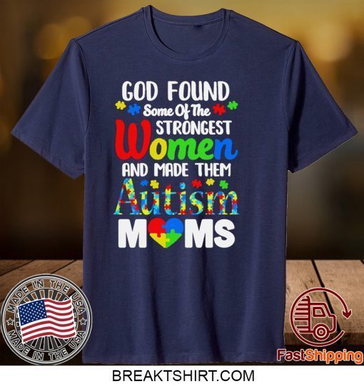 God Found Some Of The Strongest Women And Made Them Autism Moms Gift T-Shirt