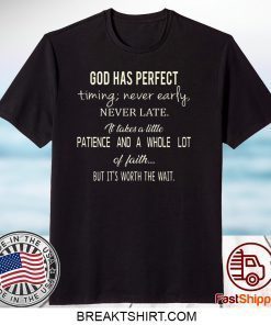 God Has Perfect Timing Never Early Never Late It Takes A Little Patience And A Whole Lot Of Faith But It’s Worth The Wait Gift T-Shirt