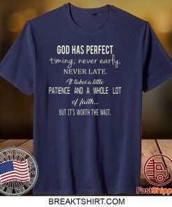 God Has Perfect Timing Never Early Never Late It Takes A Little Patience And A Whole Lot Of Faith But It’s Worth The Wait Gift T-Shirt