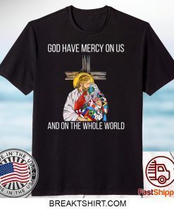 God Have Mercy On Us And On the Whole World Tee Shirts