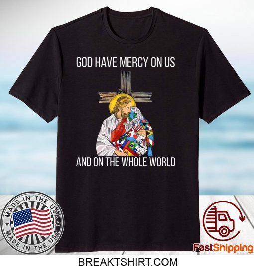 God Have Mercy On Us And On the Whole World Tee Shirts