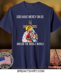 God Have Mercy On Us And On the Whole World Tee Shirts