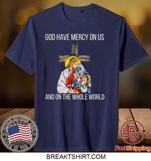 God Have Mercy On Us And On the Whole World Tee Shirts