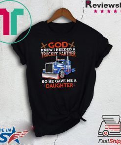 God Knew I Needed A Truckin Partner So He Gave Me A Daughter Gift T-Shirt