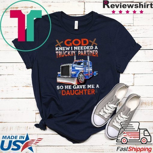 God Knew I Needed A Truckin Partner So He Gave Me A Daughter Gift T-Shirt