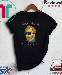 Gogh Hard Or Gogh Home Gift T-Shirts