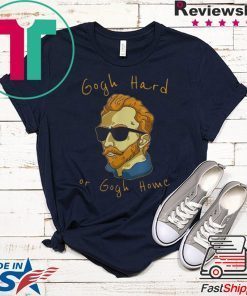 Gogh Hard Or Gogh Home Gift T-Shirts