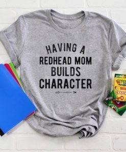 Having A Redhead Mom Builds Character Gift T-Shirt