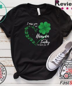 Heart Butterfly Shamrocks I Miss You But Heaven Is So Lucky To Have You Gift T-Shirt