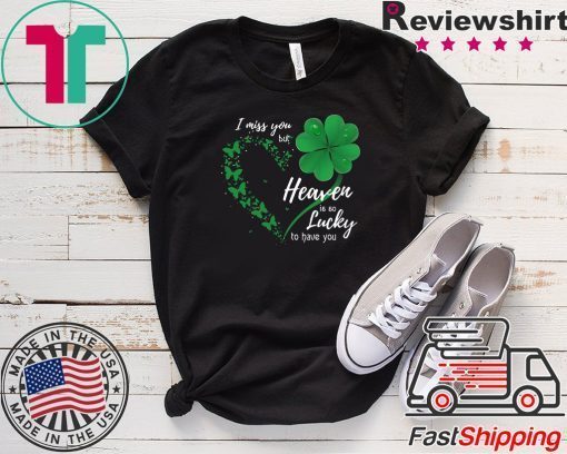 Heart Butterfly Shamrocks I Miss You But Heaven Is So Lucky To Have You Gift T-Shirt