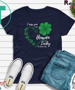 Heart Butterfly Shamrocks I Miss You But Heaven Is So Lucky To Have You Gift T-Shirt