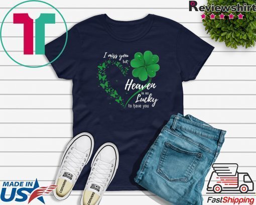 Heart Butterfly Shamrocks I Miss You But Heaven Is So Lucky To Have You Gift T-Shirt