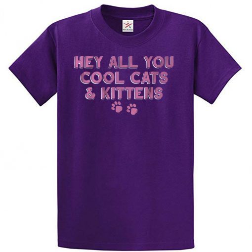 Hey All You Cool Cats And Kittens Gift T-Shirt