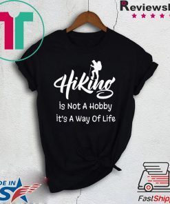 Hiking Is Not A Hobby It’s A Way Of Life Gift T-Shirt