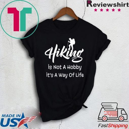 Hiking Is Not A Hobby It’s A Way Of Life Gift T-Shirt