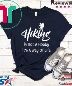 Hiking Is Not A Hobby It’s A Way Of Life Gift T-Shirt