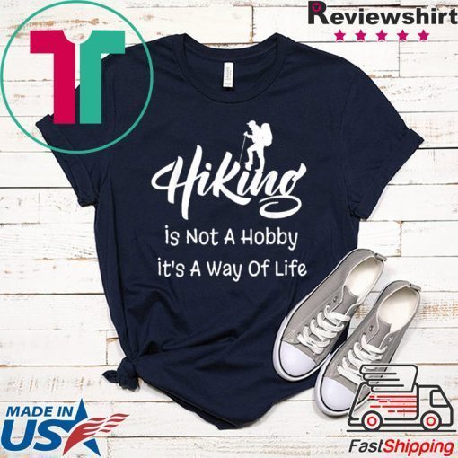 Hiking Is Not A Hobby It’s A Way Of Life Gift T-Shirt