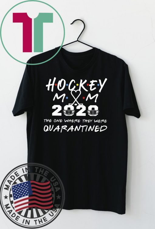 Hockey mom 2020 the one where they were quarantined Gift T-Shirt