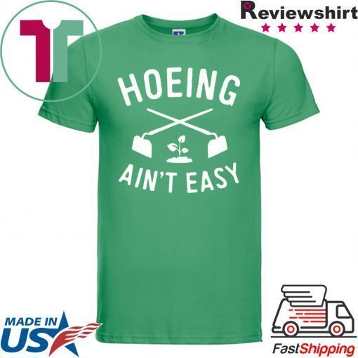 Hoeing Ain't Easy Gardening Gift T-Shirts