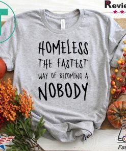 Homeless The Fastest Way Of Becoming A Nobody original T-Shirt