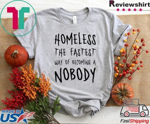 Homeless The Fastest Way Of Becoming A Nobody original T-Shirt