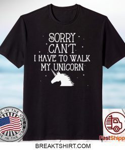 Hores Sorry Can’t I Have To Walk My Unicorn Gift T-Shirts