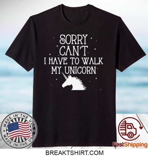 Hores Sorry Can’t I Have To Walk My Unicorn Gift T-Shirts