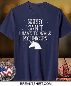 Hores Sorry Can’t I Have To Walk My Unicorn Gift T-Shirts