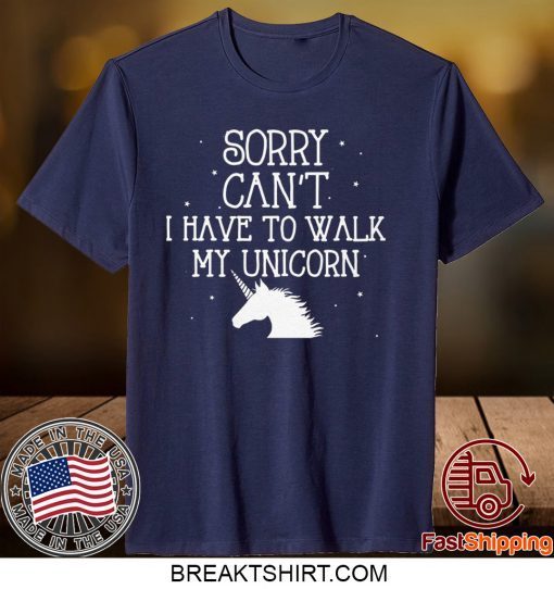 Hores Sorry Can’t I Have To Walk My Unicorn Gift T-Shirts