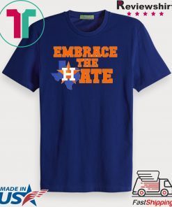 Houston Astros Embrace The Hate Gift -Shirt