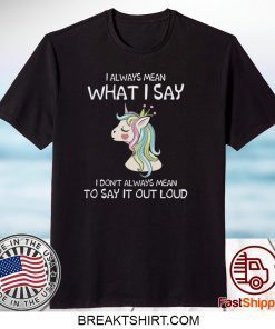 I Always Mean What I Say I Don’t Always Mean To Say It Out Loud Gift T-Shirt