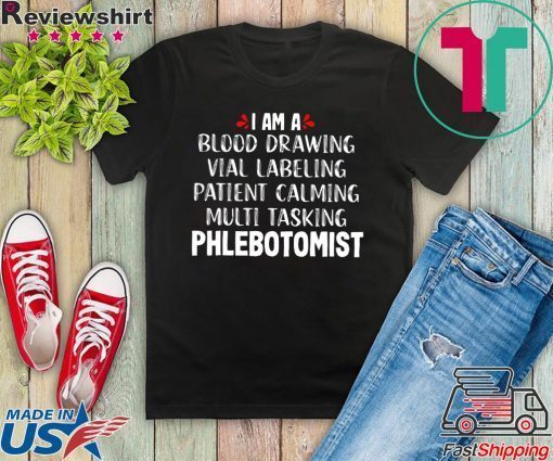 I Am A Blood Drawing Vial Labeling Patient Calming Multi Tasking Phlebotomist Gift T-Shirt