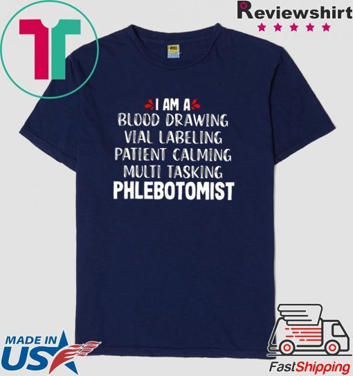 I Am A Blood Drawing Vial Labeling Patient Calming Multi Tasking Phlebotomist Gift T-Shirt