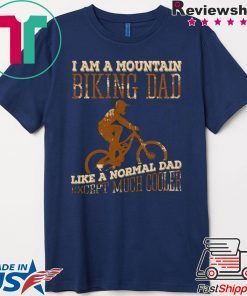 I Am A Mountain Biking Dad Like A Normal Dad Except Much Cooler Gift T-Shirt