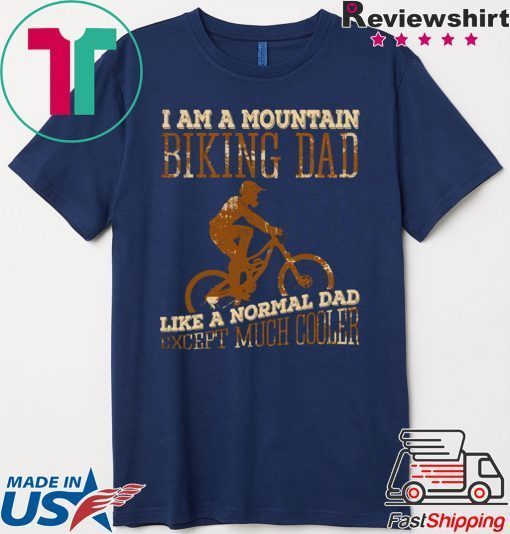 I Am A Mountain Biking Dad Like A Normal Dad Except Much Cooler Gift T-Shirt