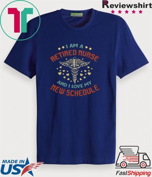 I Am A Retired Nurse And I Love My New Schedule Gift T-Shirt