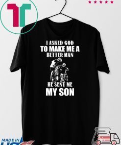 I Asked God To Make Me A Better Man He Sent Me My Son Gift T-Shirt
