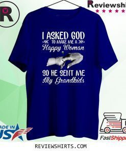 I Asked God To Make Me A Happy Woman He Sent Me My Grandkids Unisex TShirt