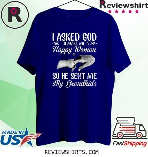I Asked God To Make Me A Happy Woman He Sent Me My Grandkids Unisex TShirt