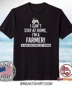 I Can’t Stay At Home I’m A Farmer We Work When Others Can’t Anymore Gift T-Shirt