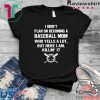 I Didn’t Plan On Becoming A Baseball Mom Who Yells A Lot But Here I Am Killin’ It Gift T-Shirt