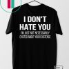 I Don’t Hate You I’m Just Not Necessarily Excited About Your Existence Gift T-Shirt