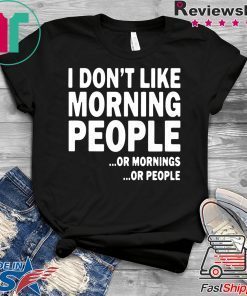 I Don’t Like Morning People Or Mornings Or People Gift T-Shirt