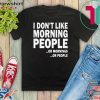 I Don’t Like Morning People Or Mornings Or People Official T-Shirt