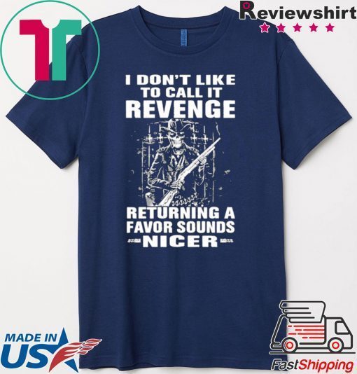 I Don’t Like To Call It Revenge Returning A Favor Sounds Nicer Gift T-Shirt