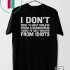I Don’t Need To Self-Isolate From Coronavirus I Need To Self-Isolate From Idiots Gift T-Shirt
