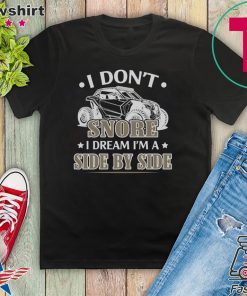 I Don’t Snore I Dream I’m A Side By Side Gift T-Shirt